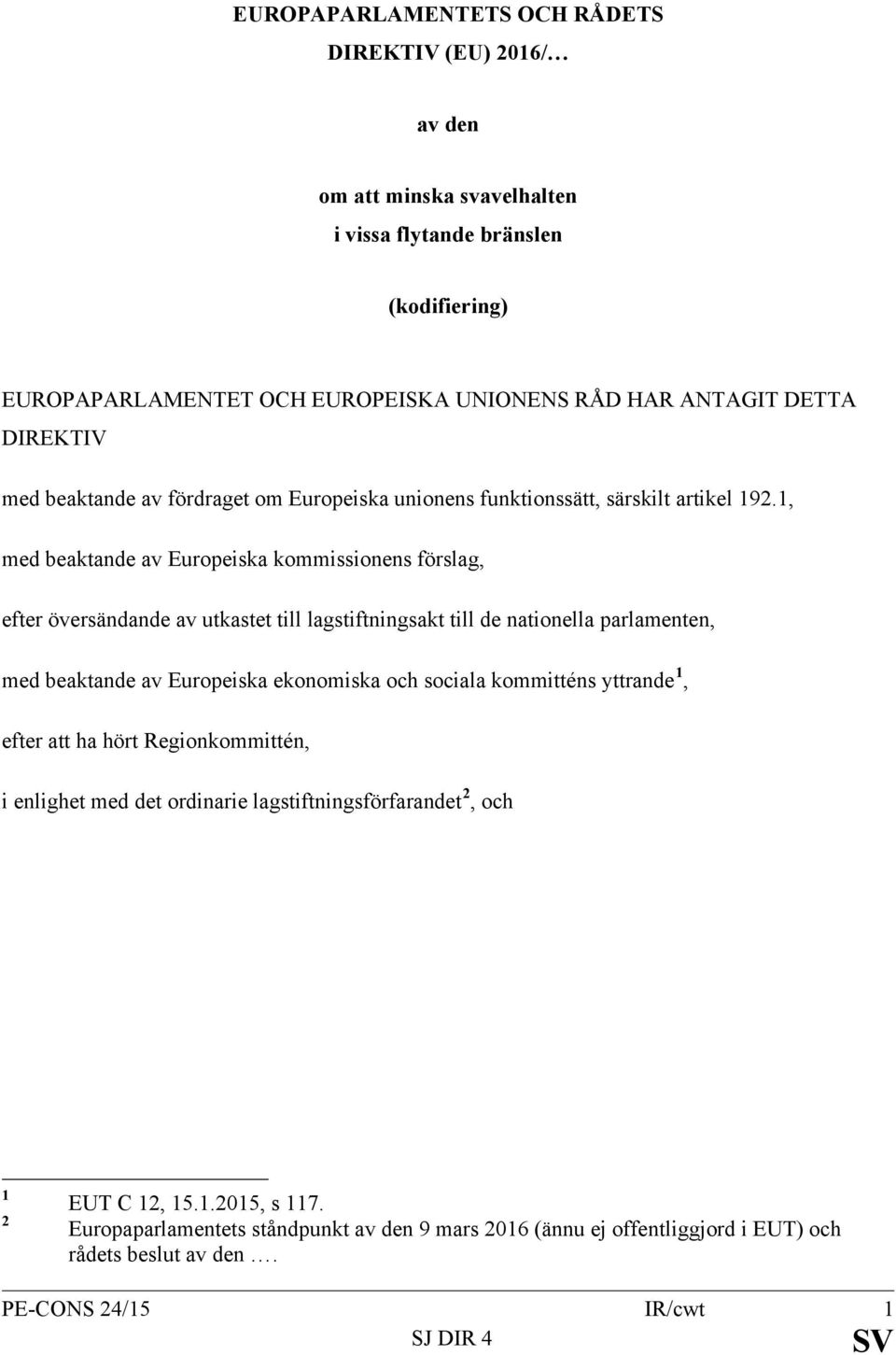 1, med beaktande av Europeiska kommissionens förslag, efter översändande av utkastet till lagstiftningsakt till de nationella parlamenten, med beaktande av Europeiska ekonomiska och