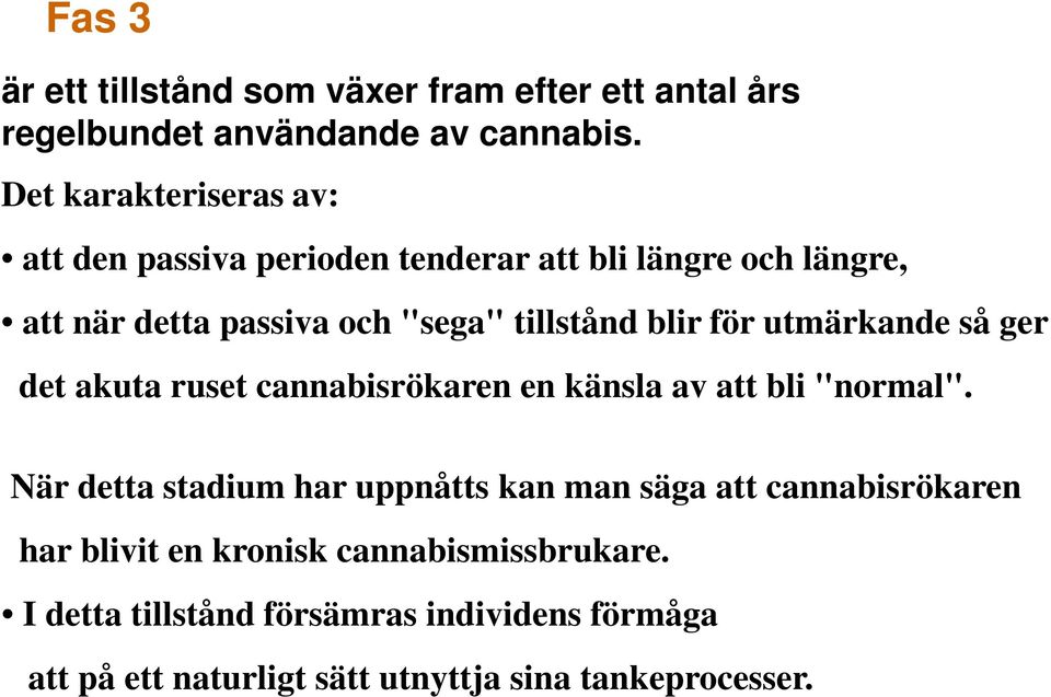 blir för utmärkande så ger det akuta ruset cannabisrökaren en känsla av att bli "normal".