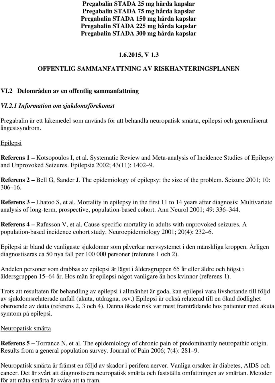 Epilepsi Referens 1 Kotsopoulos I, et al. Systematic Review and Meta-analysis of Incidence Studies of Epilepsy and Unprovoked Seizures. Epilepsia 2002; 43(11): 1402 9. Referens 2 Bell G, Sander J.