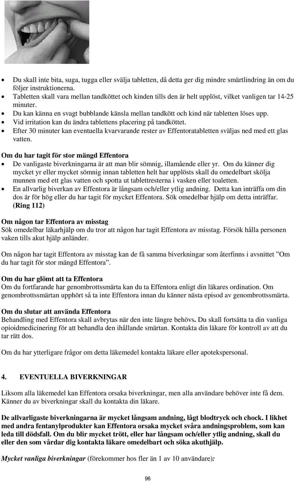 Vid irritation kan du ändra tablettens placering på tandköttet. Efter 30 minuter kan eventuella kvarvarande rester av Effentoratabletten sväljas ned med ett glas vatten.