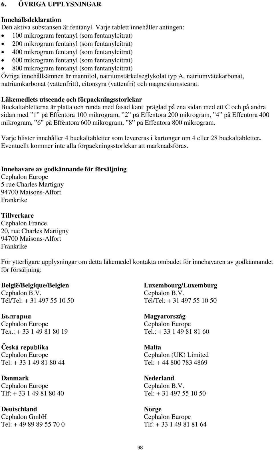 fentanylcitrat) 800 mikrogram fentanyl (som fentanylcitrat) Övriga innehållsämnen är mannitol, natriumstärkelseglykolat typ A, natriumvätekarbonat, natriumkarbonat (vattenfritt), citonsyra