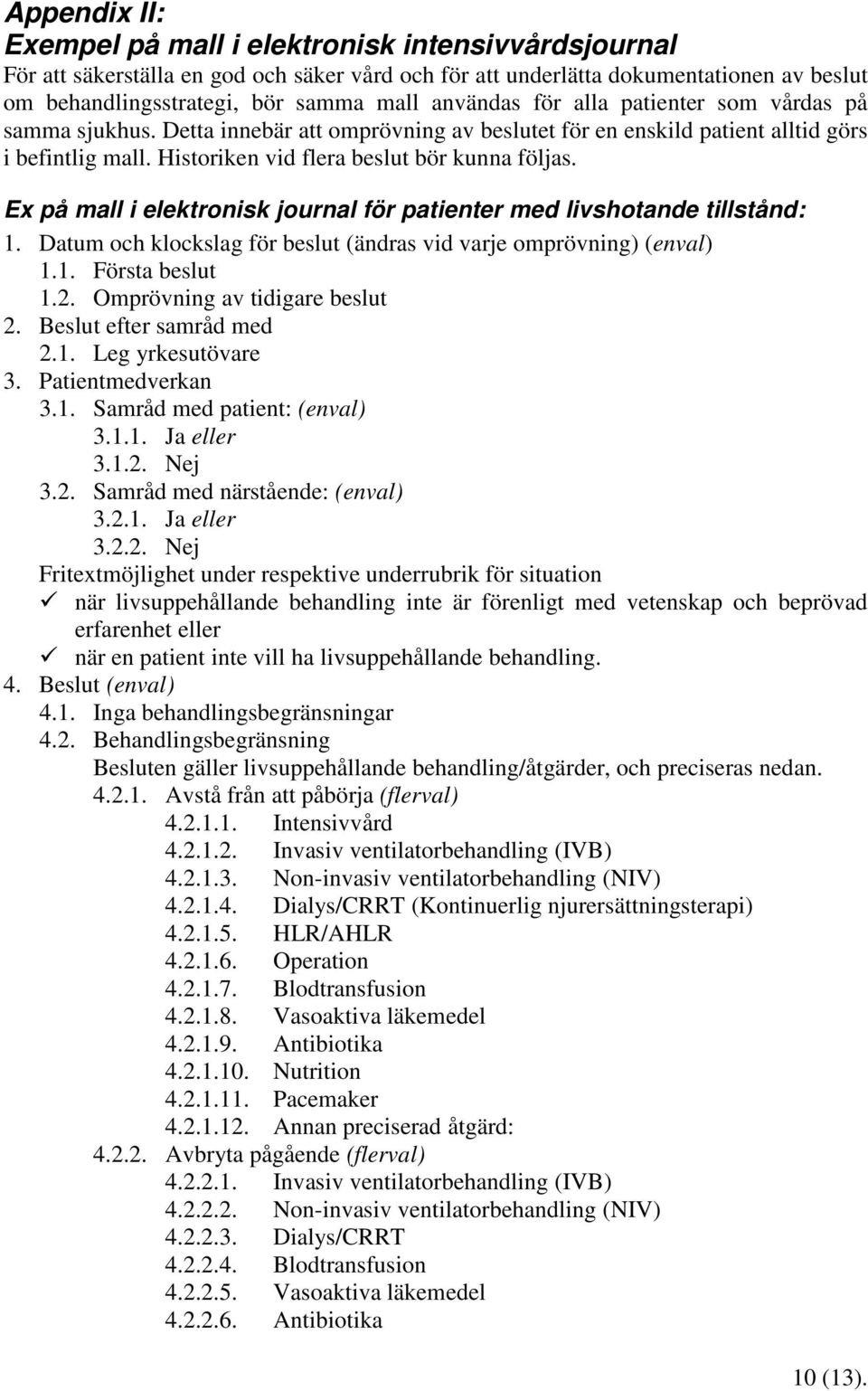 Ex på mall i elektronisk journal för patienter med livshotande tillstånd: 1. Datum och klockslag för beslut (ändras vid varje omprövning) (enval) 1.1. Första beslut 1.2.