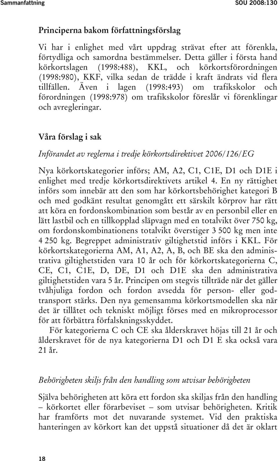 Även i lagen (1998:493) om trafikskolor och förordningen (1998:978) om trafikskolor föreslår vi förenklingar och avregleringar.