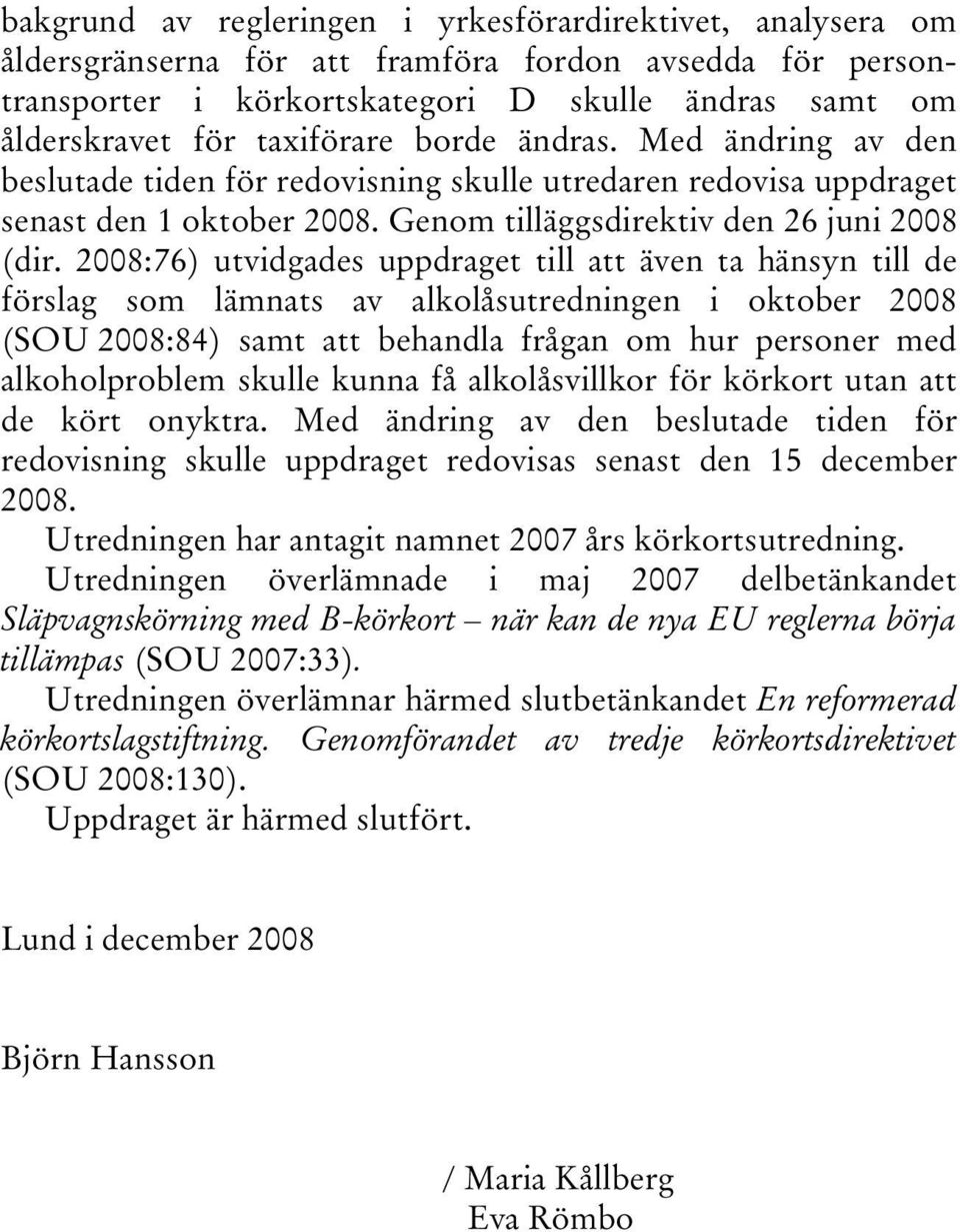 2008:76) utvidgades uppdraget till att även ta hänsyn till de förslag som lämnats av alkolåsutredningen i oktober 2008 (SOU 2008:84) samt att behandla frågan om hur personer med alkoholproblem skulle