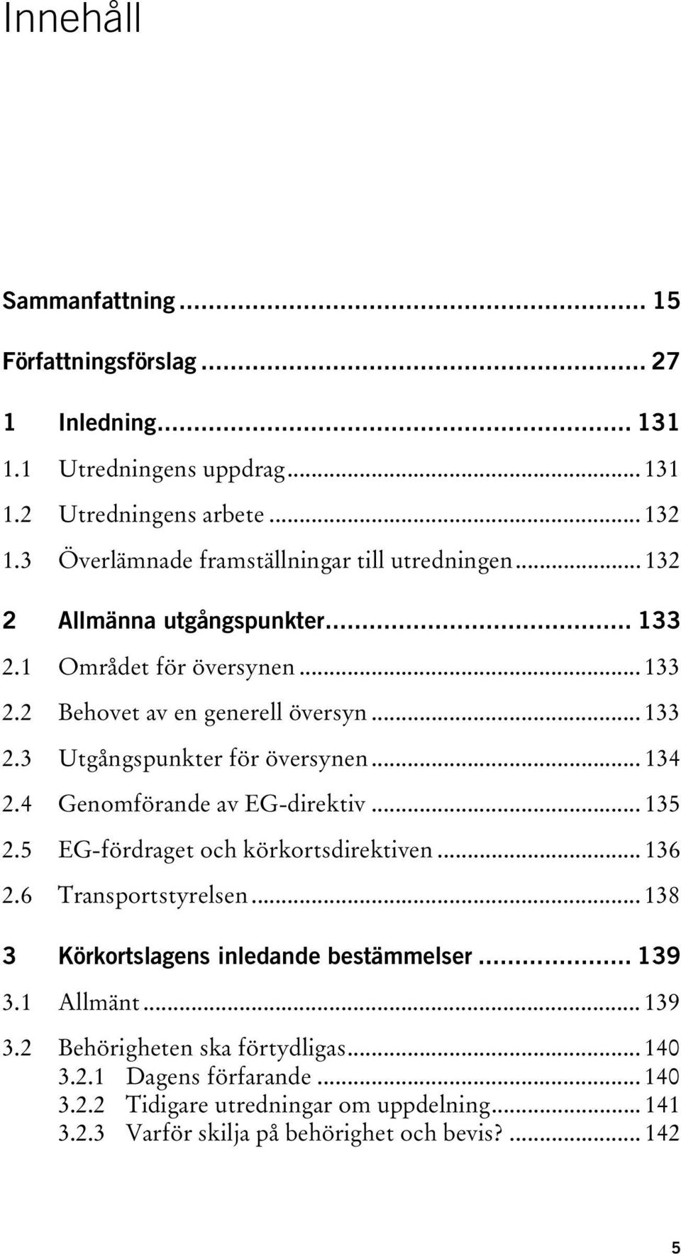 .. 134 2.4 Genomförande av EG-direktiv... 135 2.5 EG-fördraget och körkortsdirektiven... 136 2.6 Transportstyrelsen... 138 3 Körkortslagens inledande bestämmelser... 139 3.