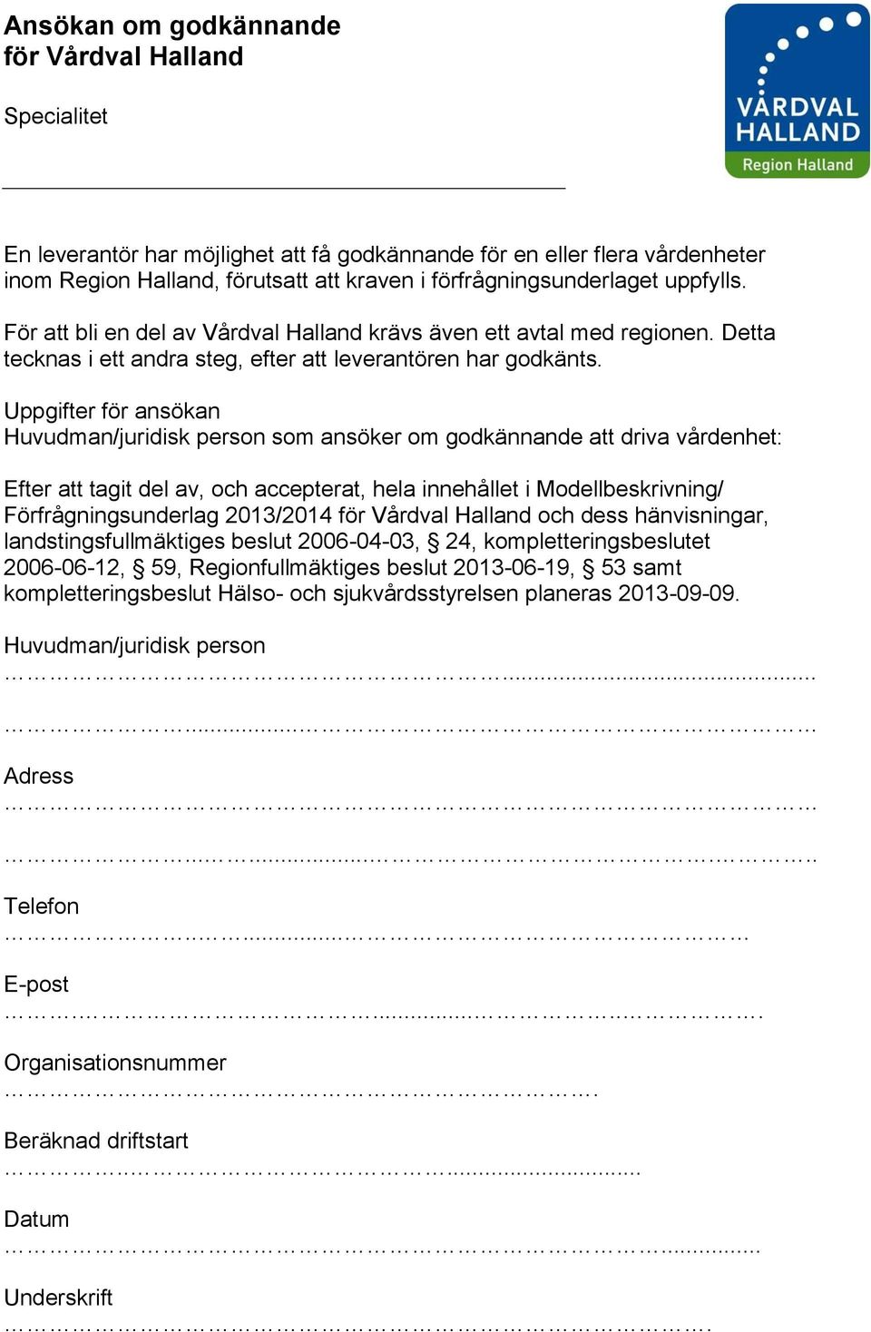 Uppgifter för ansökan Huvudman/juridisk person som ansöker om godkännande att driva vårdenhet: Efter att tagit del av, och accepterat, hela innehållet i Modellbeskrivning/ Förfrågningsunderlag