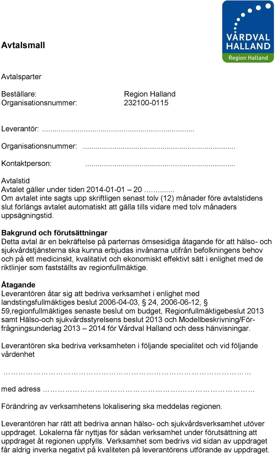 Bakgrund och förutsättningar Detta avtal är en bekräftelse på parternas ömsesidiga åtagande för att hälso- och sjukvårdstjänsterna ska kunna erbjudas invånarna utifrån befolkningens behov och på ett