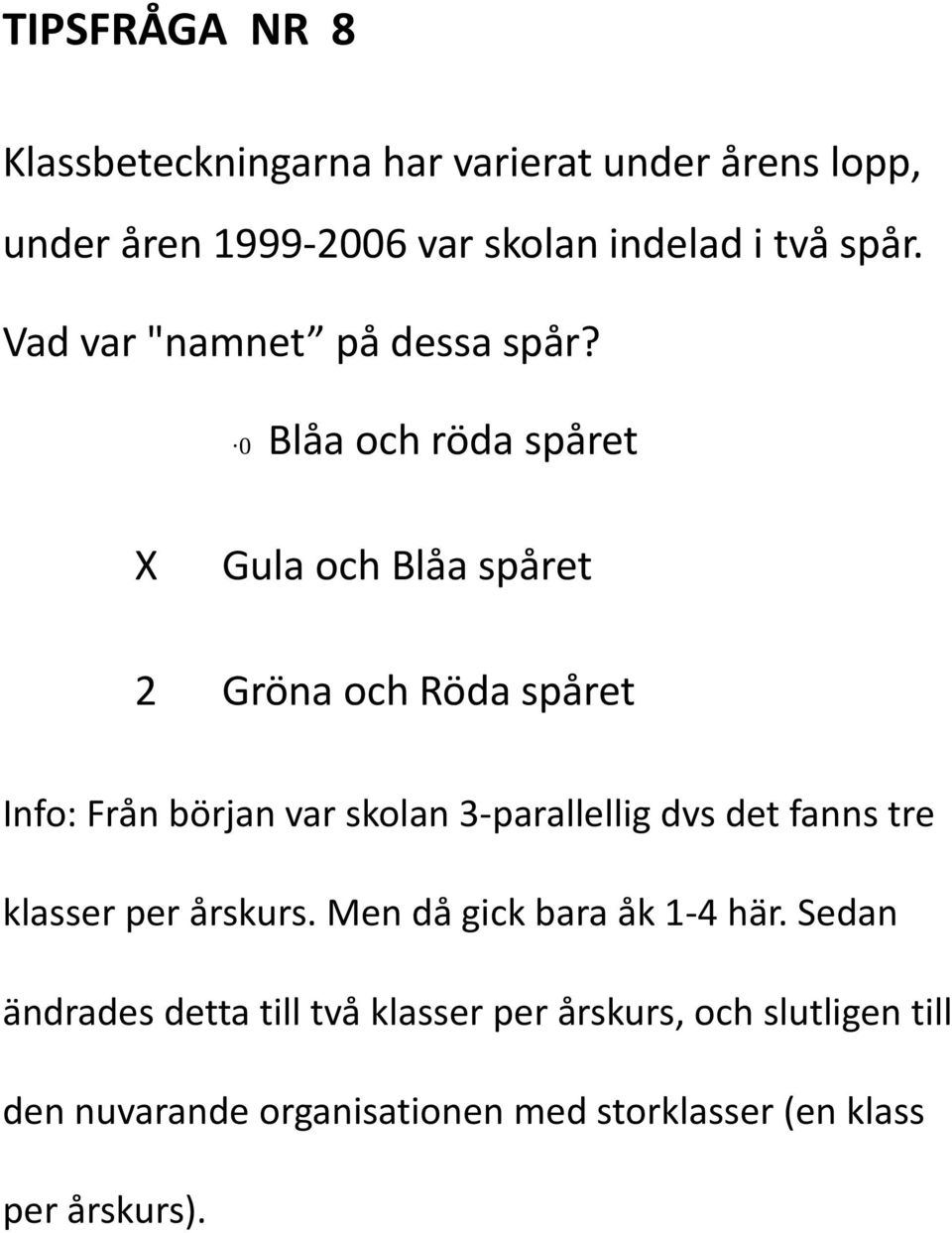 0 Blåa och röda spåret X Gula och Blåa spåret 2 Gröna och Röda spåret Info: Från början var skolan 3-parallellig dvs