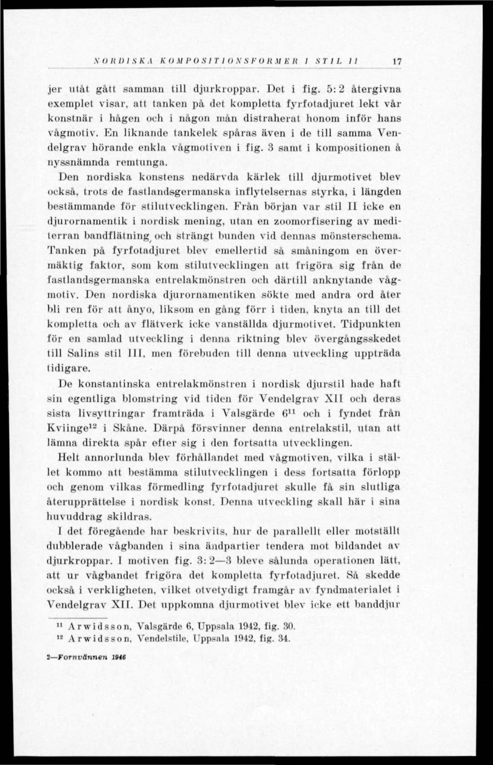 En liknande tankelek spåras även i de till samma Vendelgrav hörande enkla vågmotiven i fig. 3 samt i kompositionen å nyssnämnda tomt unga.