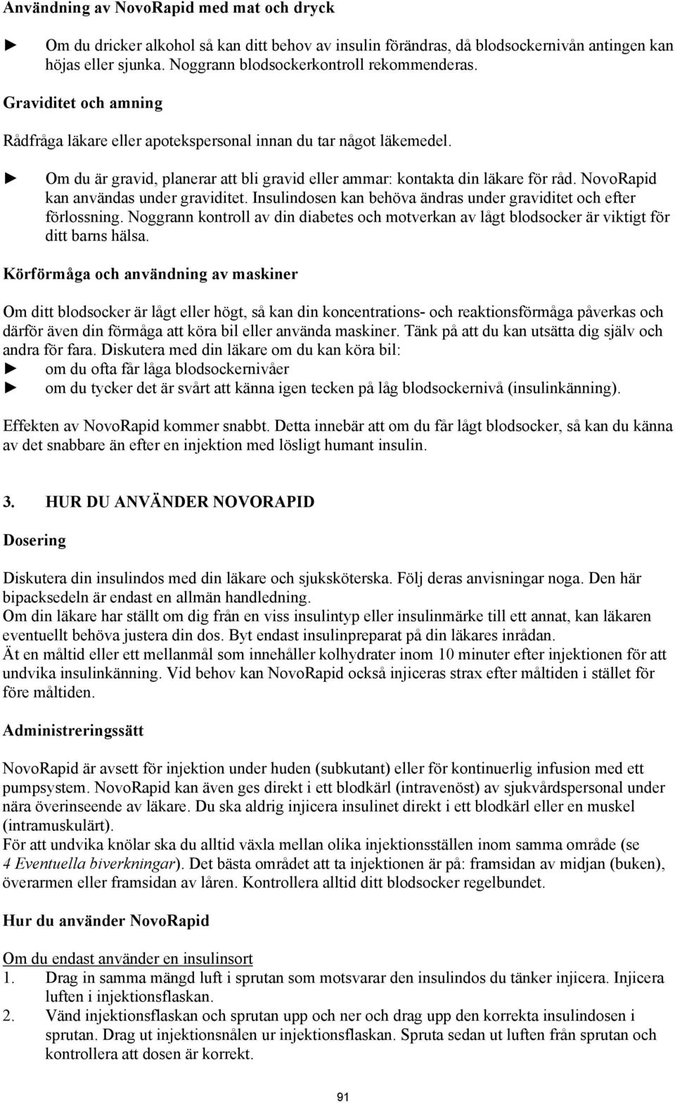 NovoRapid kan användas under graviditet. Insulindosen kan behöva ändras under graviditet och efter förlossning.