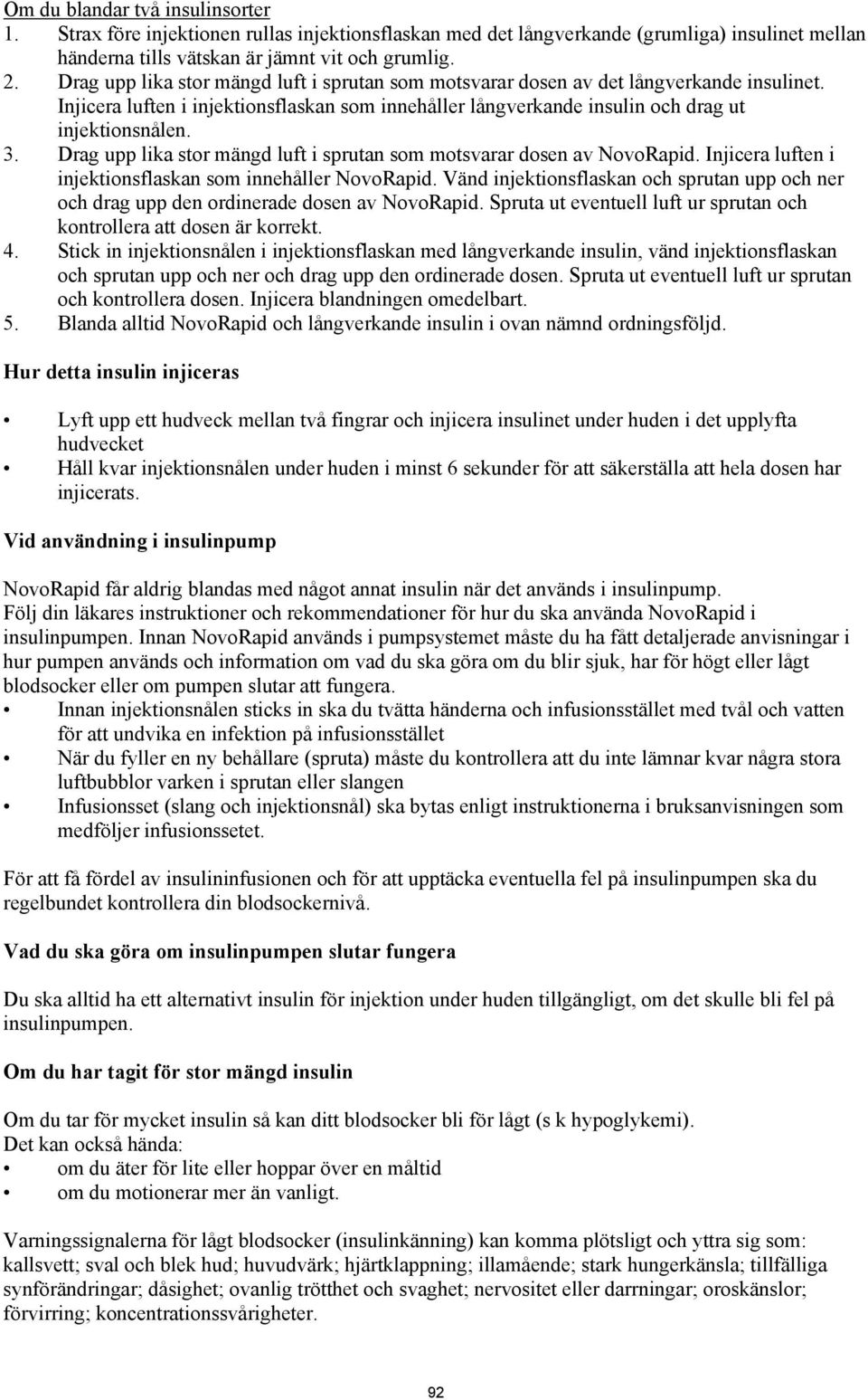 Drag upp lika stor mängd luft i sprutan som motsvarar dosen av NovoRapid. Injicera luften i injektionsflaskan som innehåller NovoRapid.