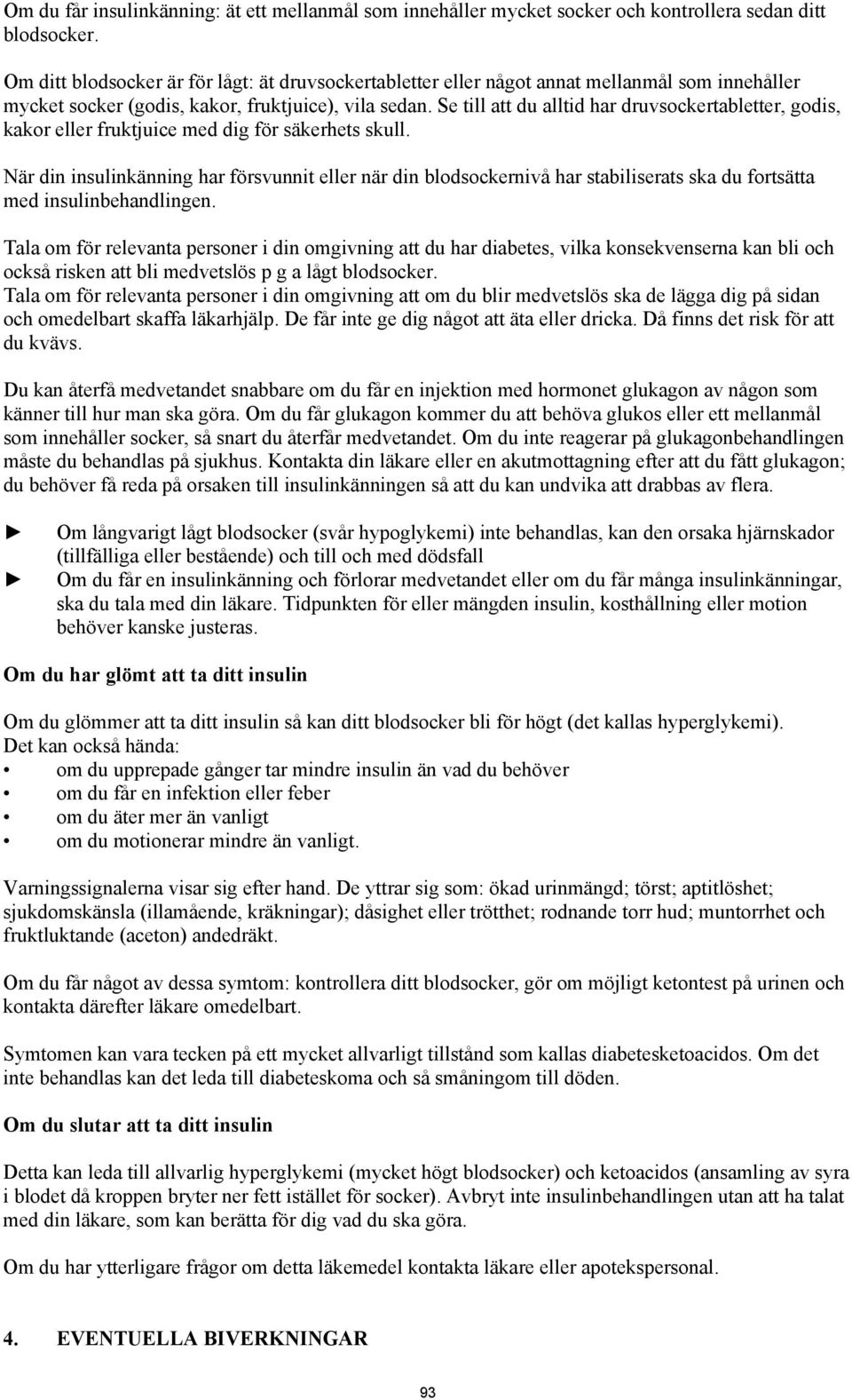 Se till att du alltid har druvsockertabletter, godis, kakor eller fruktjuice med dig för säkerhets skull.