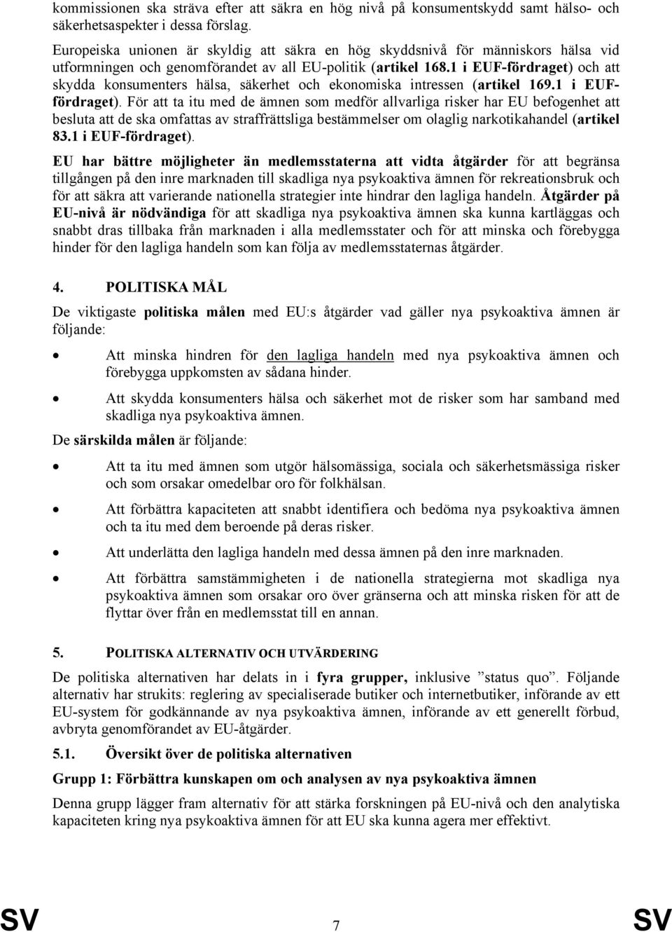 1 i EUF-fördraget) och att skydda konsumenters hälsa, säkerhet och ekonomiska intressen (artikel 169.1 i EUFfördraget).