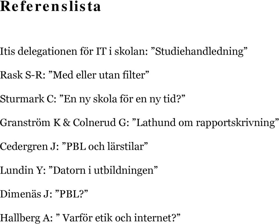 Granström K & Colnerud G: Lathund om rapportskrivning Cedergren J: PBL och