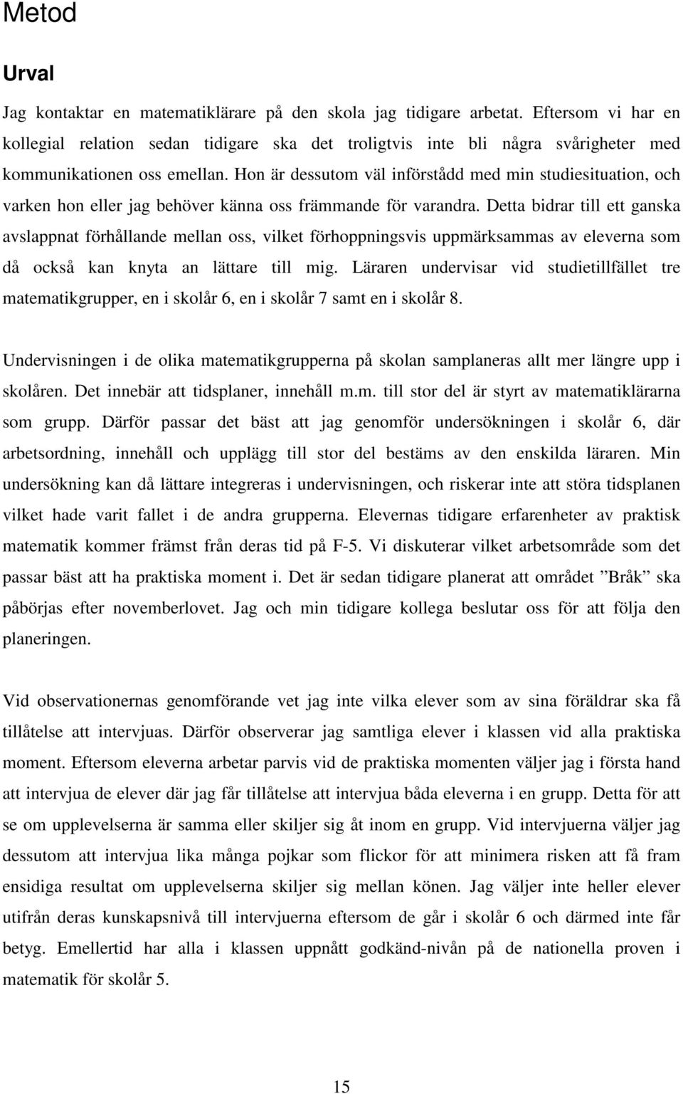 Hon är dessutom väl införstådd med min studiesituation, och varken hon eller jag behöver känna oss främmande för varandra.