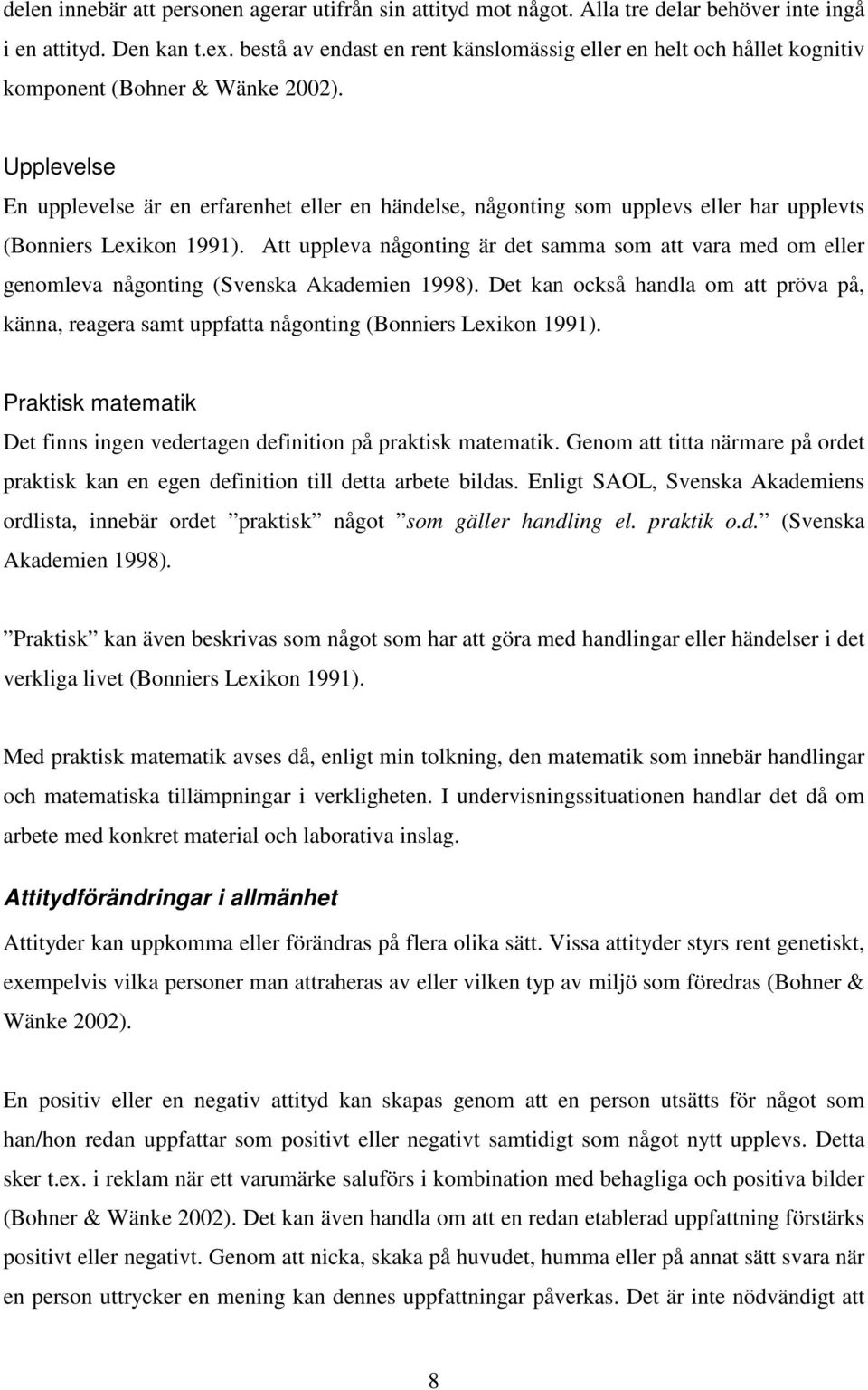 Upplevelse En upplevelse är en erfarenhet eller en händelse, någonting som upplevs eller har upplevts (Bonniers Lexikon 1991).