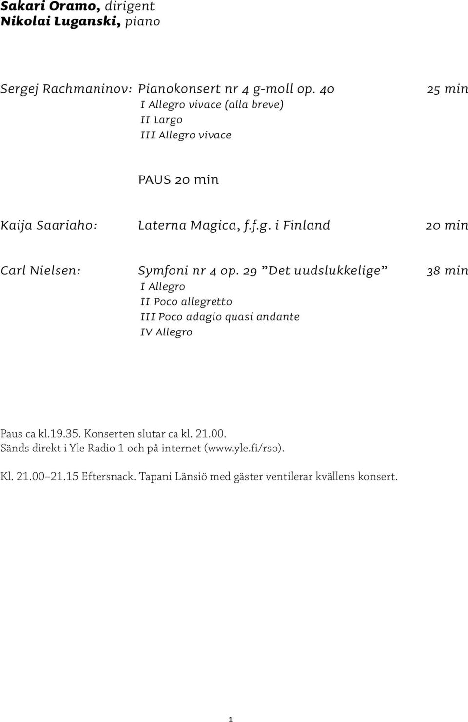 29 Det uudslukkelige 38 min I Allegro II Poco allegretto III Poco adagio quasi andante IV Allegro Paus ca kl.19.35. Konserten slutar ca kl.