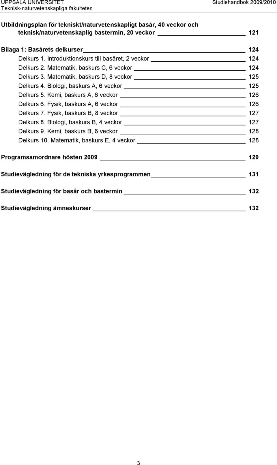 Biologi, baskurs A, 6 veckor 125 Delkurs 5. Kemi, baskurs A, 6 veckor 126 Delkurs 6. Fysik, baskurs A, 6 veckor 126 Delkurs 7. Fysik, baskurs B, 8 veckor 127 Delkurs 8.