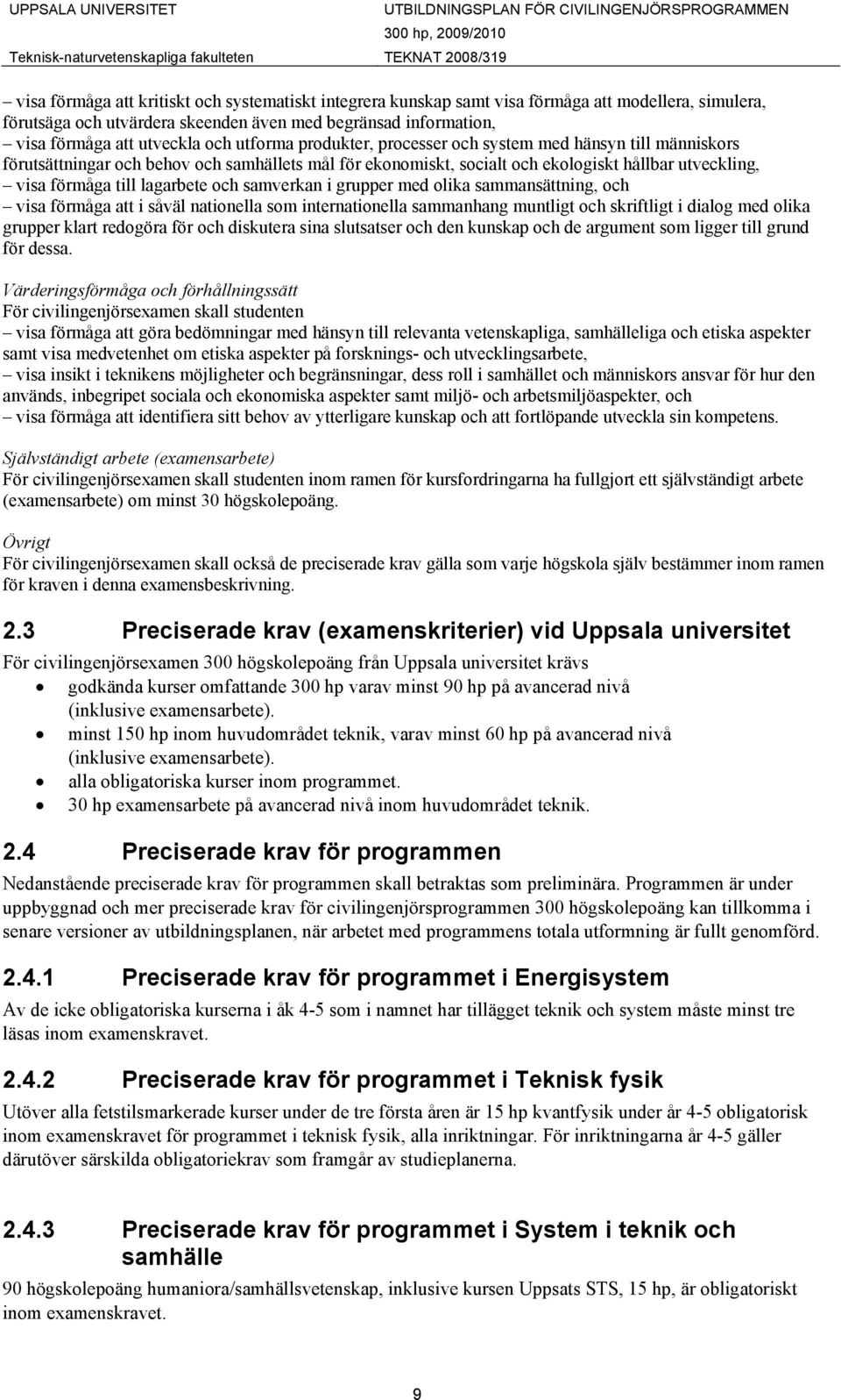 och ekologiskt hållbar utveckling, visa förmåga till lagarbete och samverkan i grupper med olika sammansättning, och visa förmåga att i såväl nationella som internationella sammanhang muntligt och