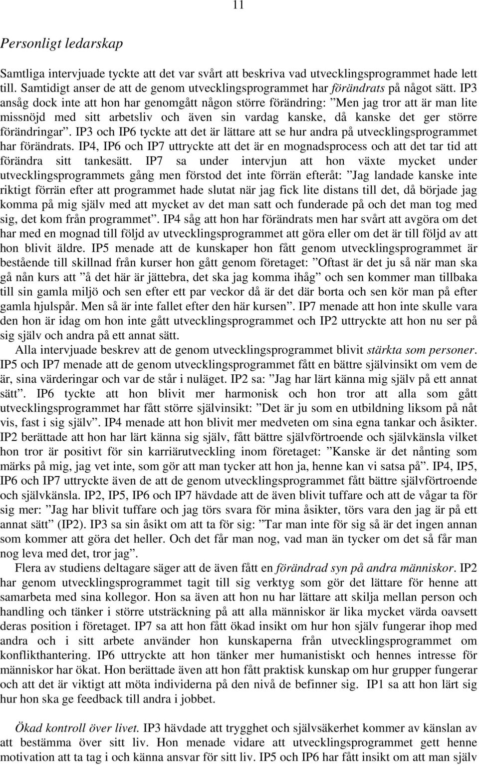 IP3 ansåg dock inte att hon har genomgått någon större förändring: Men jag tror att är man lite missnöjd med sitt arbetsliv och även sin vardag kanske, då kanske det ger större förändringar.