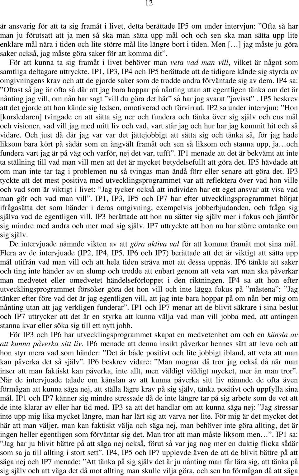 För att kunna ta sig framåt i livet behöver man veta vad man vill, vilket är något som samtliga deltagare uttryckte.