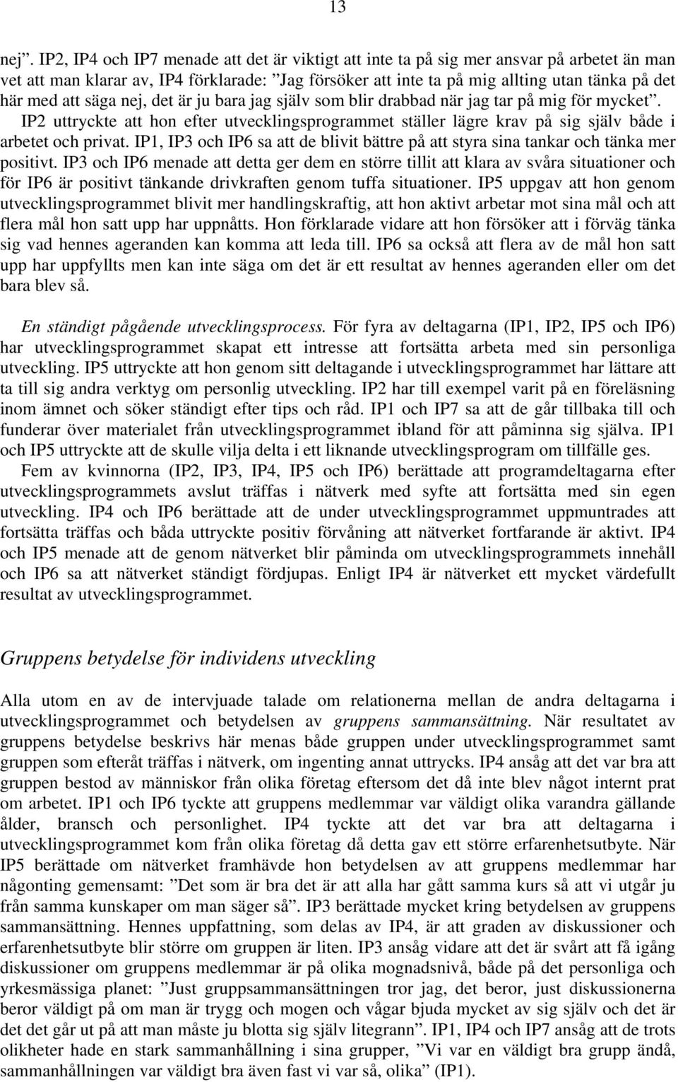 säga nej, det är ju bara jag själv som blir drabbad när jag tar på mig för mycket. IP2 uttryckte att hon efter utvecklingsprogrammet ställer lägre krav på sig själv både i arbetet och privat.