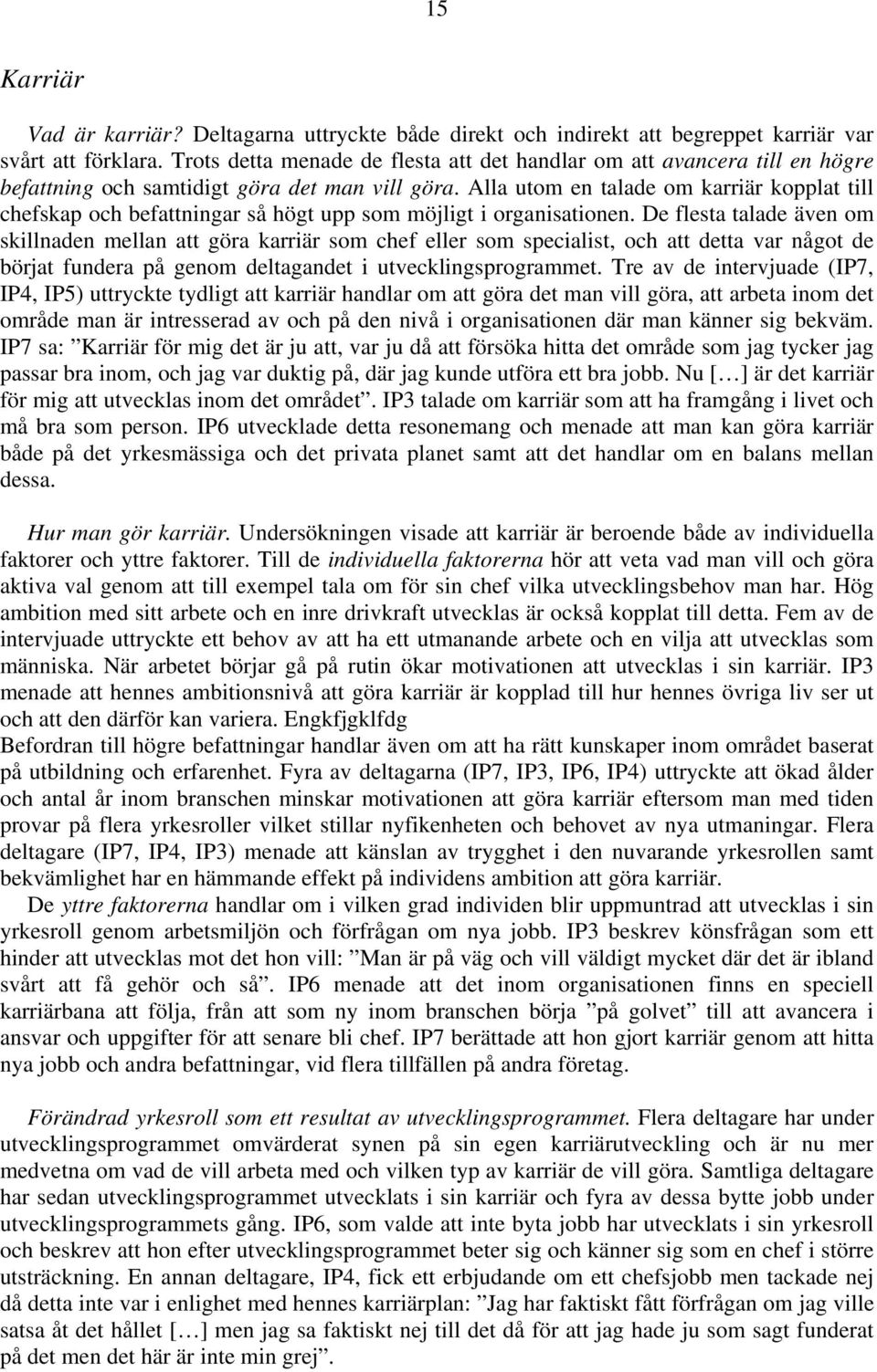 Alla utom en talade om karriär kopplat till chefskap och befattningar så högt upp som möjligt i organisationen.