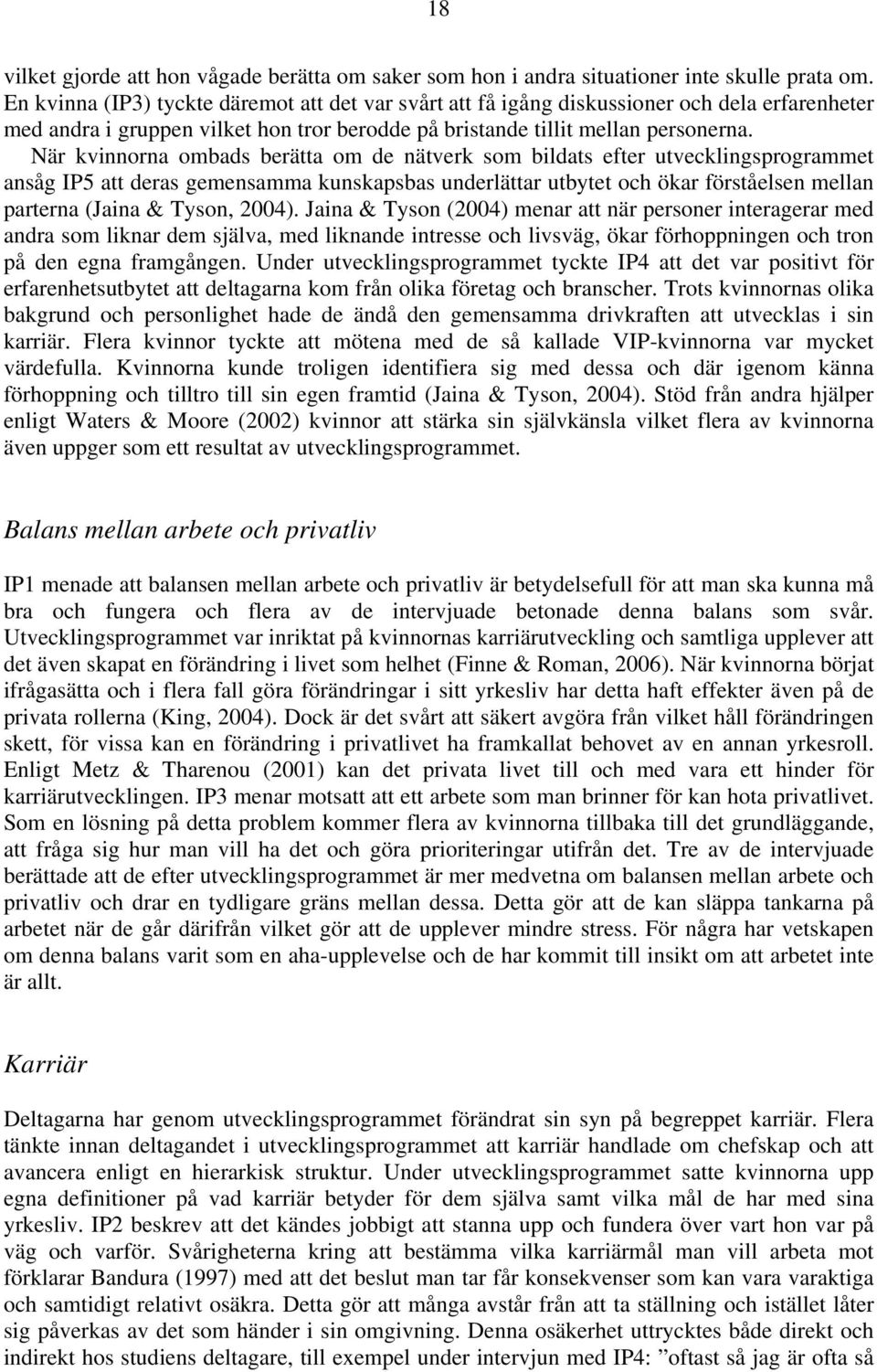 När kvinnorna ombads berätta om de nätverk som bildats efter utvecklingsprogrammet ansåg IP5 att deras gemensamma kunskapsbas underlättar utbytet och ökar förståelsen mellan parterna (Jaina & Tyson,