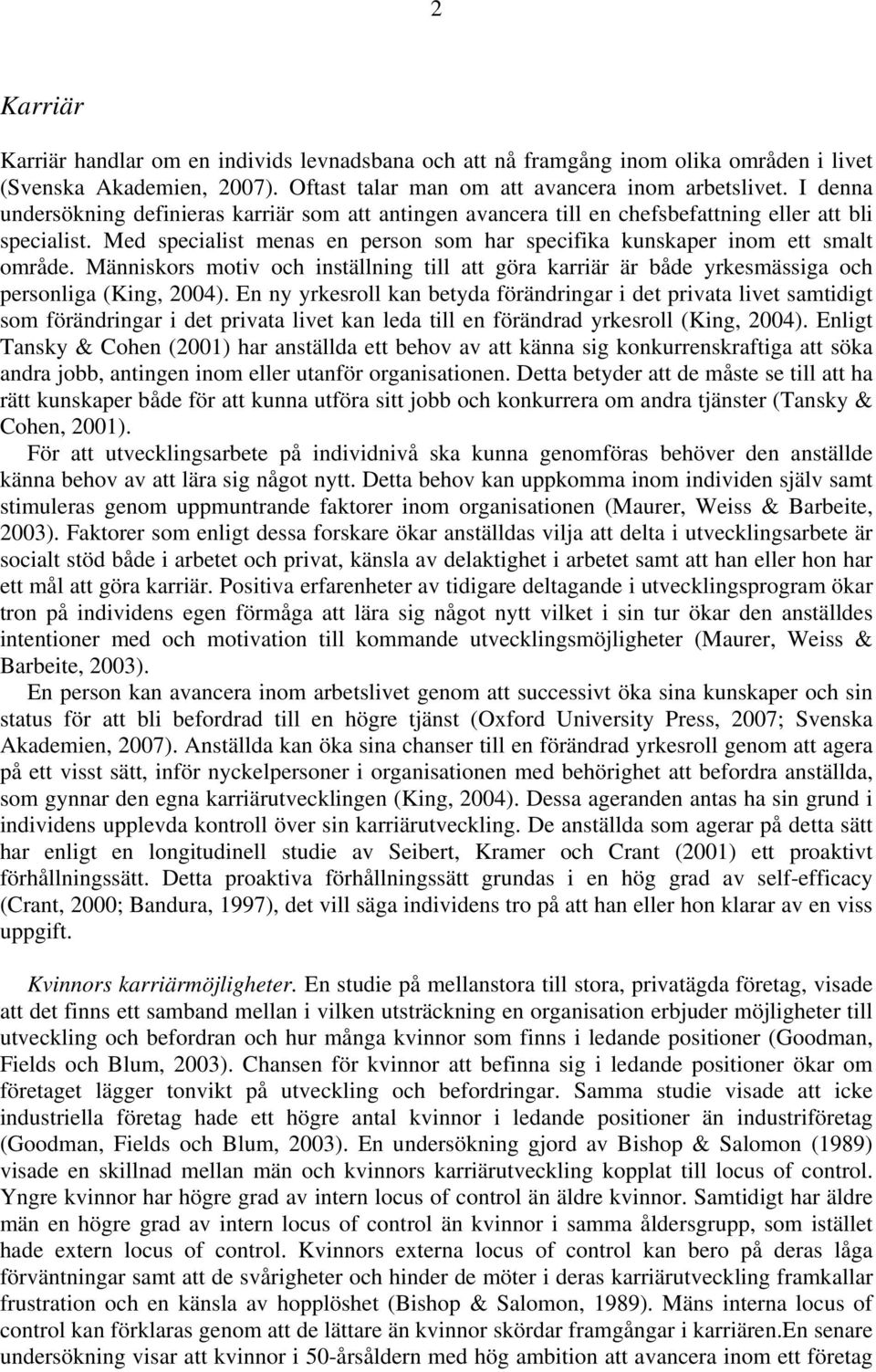Människors motiv och inställning till att göra karriär är både yrkesmässiga och personliga (King, 2004).
