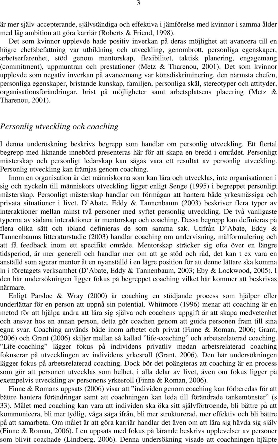genom mentorskap, flexibilitet, taktisk planering, engagemang (commitment), uppmuntran och prestationer (Metz & Tharenou, 2001).