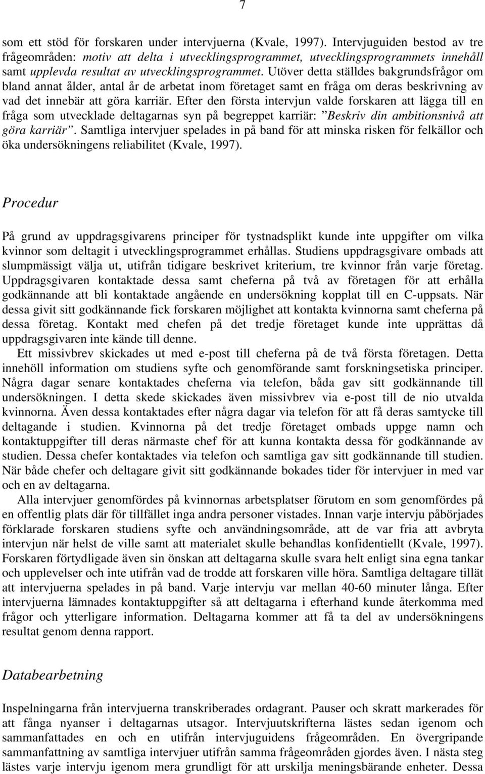 Utöver detta ställdes bakgrundsfrågor om bland annat ålder, antal år de arbetat inom företaget samt en fråga om deras beskrivning av vad det innebär att göra karriär.
