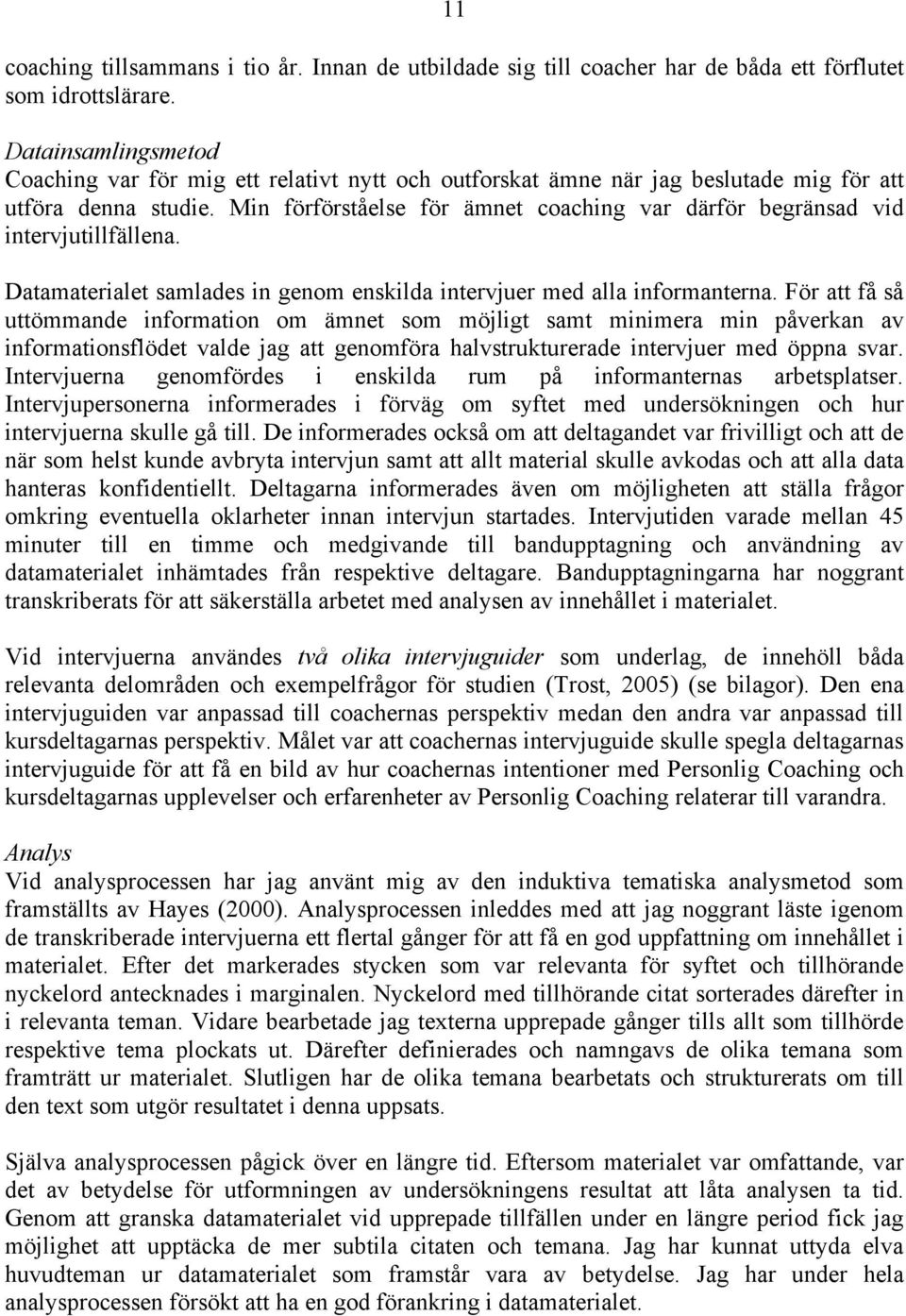 Min förförståelse för ämnet coaching var därför begränsad vid intervjutillfällena. Datamaterialet samlades in genom enskilda intervjuer med alla informanterna.