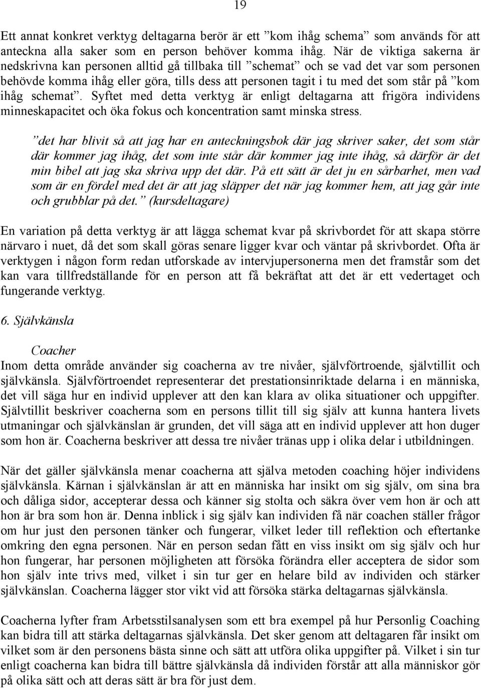 kom ihåg schemat. Syftet med detta verktyg är enligt deltagarna att frigöra individens minneskapacitet och öka fokus och koncentration samt minska stress.