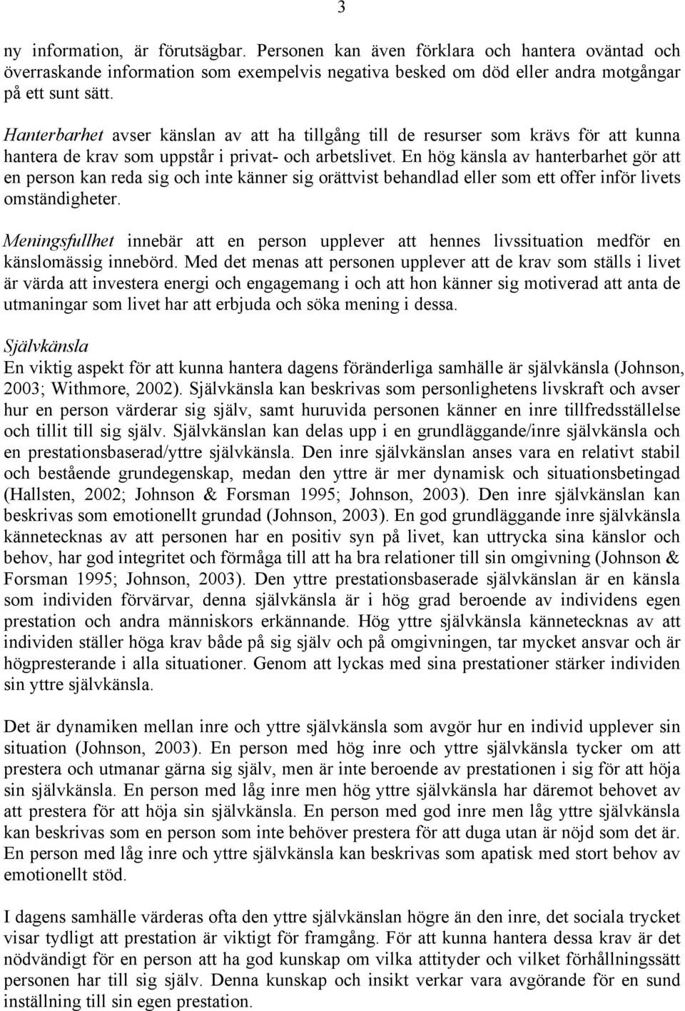 En hög känsla av hanterbarhet gör att en person kan reda sig och inte känner sig orättvist behandlad eller som ett offer inför livets omständigheter.