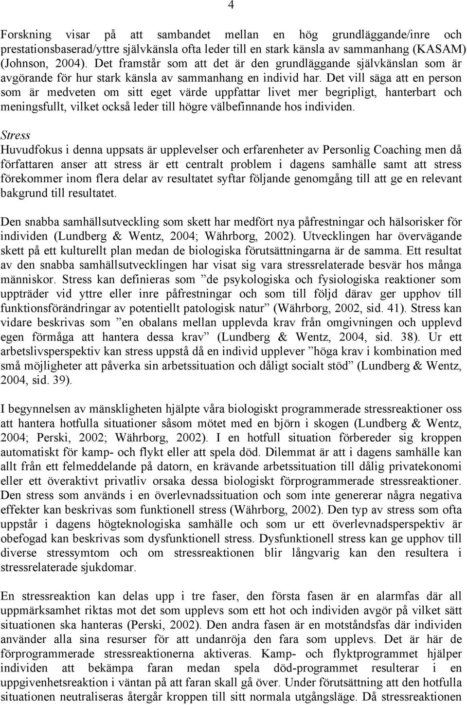 Det vill säga att en person som är medveten om sitt eget värde uppfattar livet mer begripligt, hanterbart och meningsfullt, vilket också leder till högre välbefinnande hos individen.