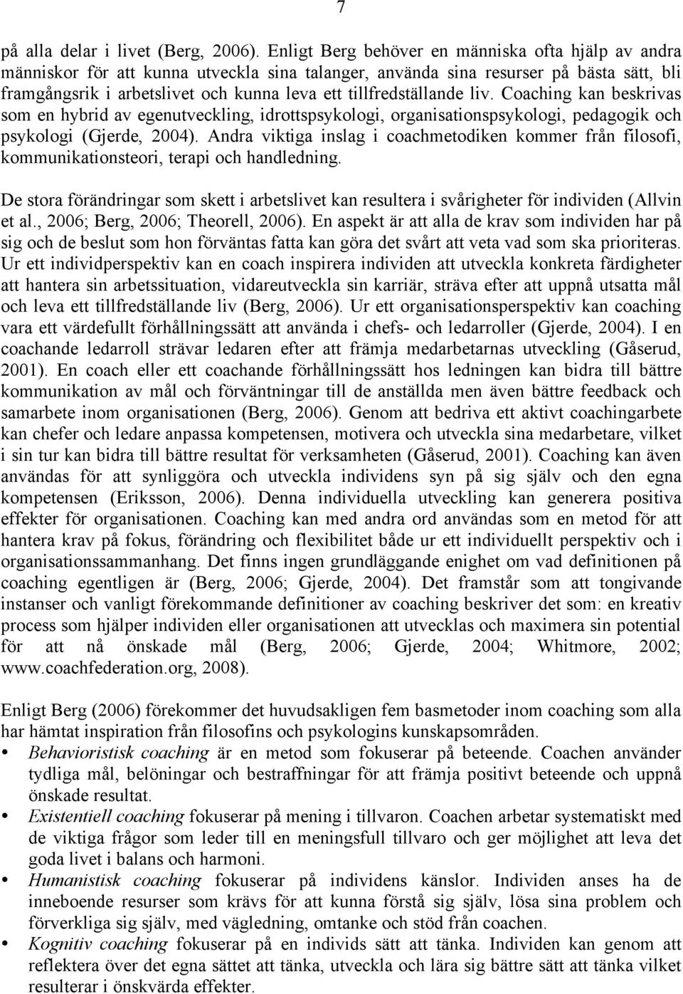 tillfredställande liv. Coaching kan beskrivas som en hybrid av egenutveckling, idrottspsykologi, organisationspsykologi, pedagogik och psykologi (Gjerde, 2004).