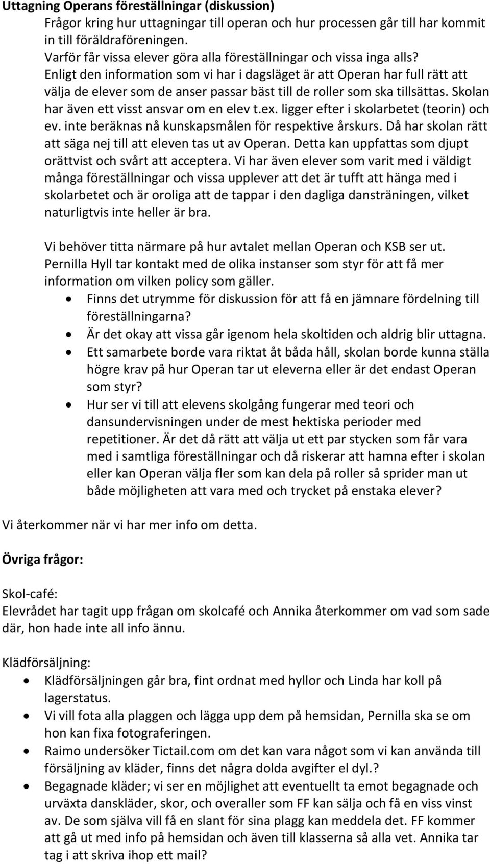 Enligt den information som vi har i dagsläget är att Operan har full rätt att välja de elever som de anser passar bäst till de roller som ska tillsättas. Skolan har även ett visst ansvar om en elev t.