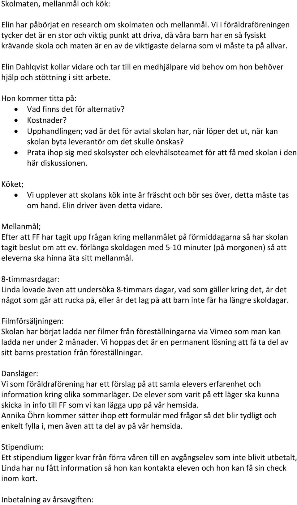 Elin Dahlqvist kollar vidare och tar till en medhjälpare vid behov om hon behöver hjälp och stöttning i sitt arbete. Hon kommer titta på: Vad finns det för alternativ? Kostnader?