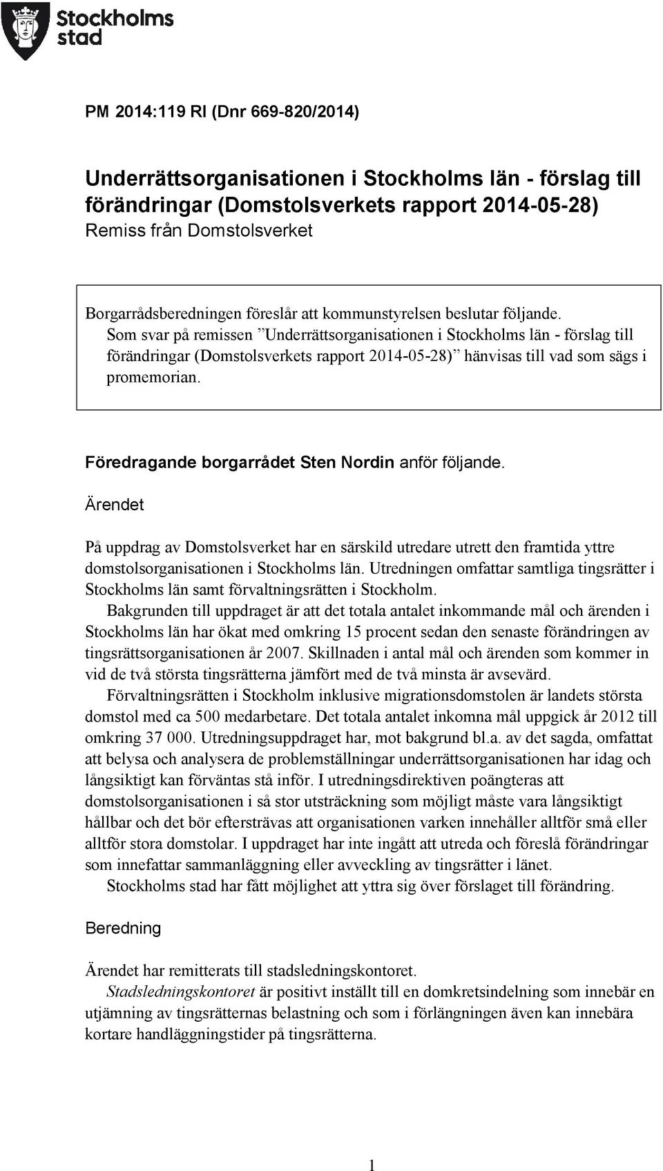 Som svar på remissen Underrättsorganisationen i Stockholms län - förslag till förändringar (Domstolsverkets rapport 2014-05-28) hänvisas till vad som sägs i promemorian.