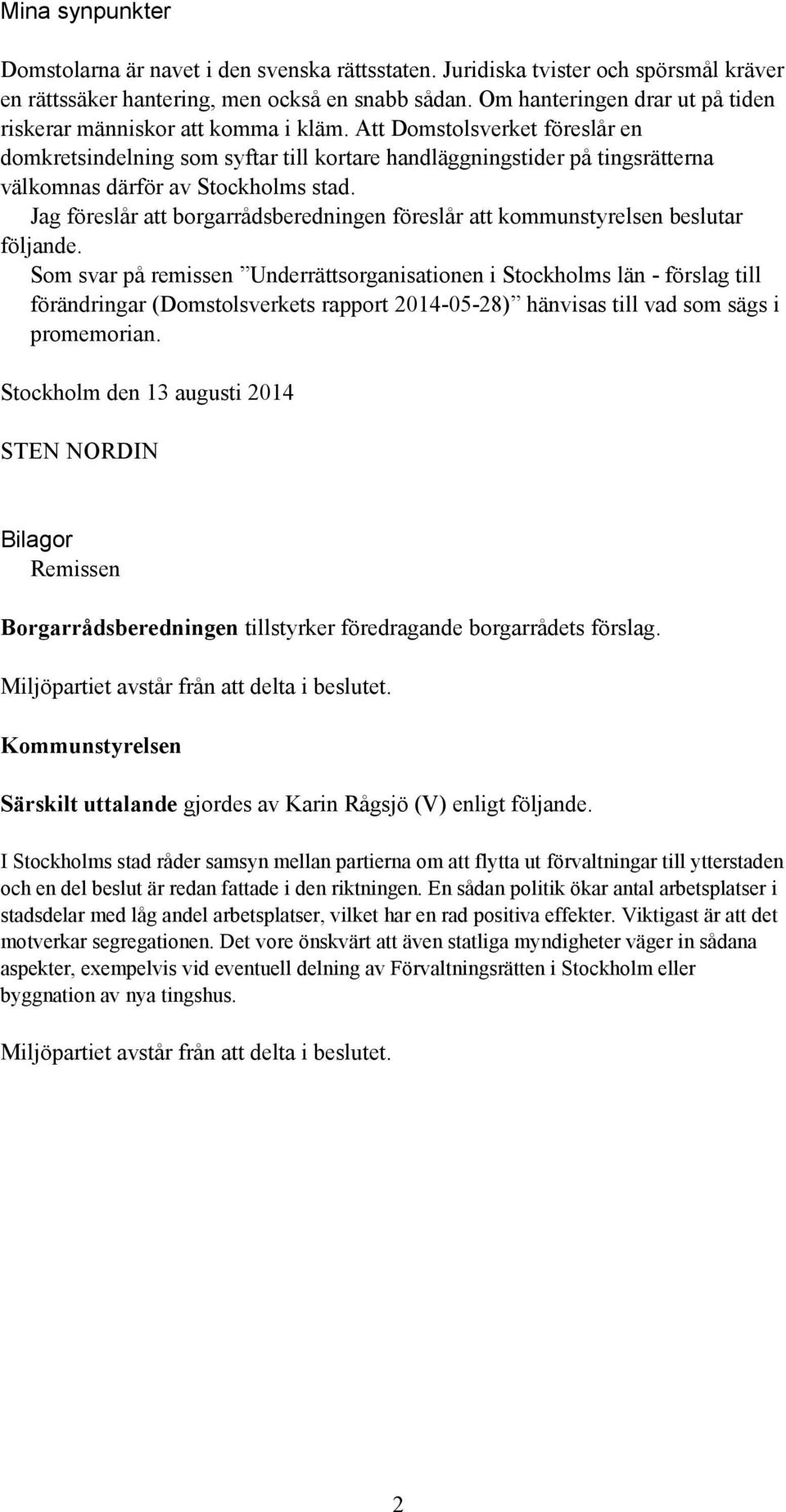 Att Domstolsverket föreslår en domkretsindelning som syftar till kortare handläggningstider på tingsrätterna välkomnas därför av Stockholms stad.