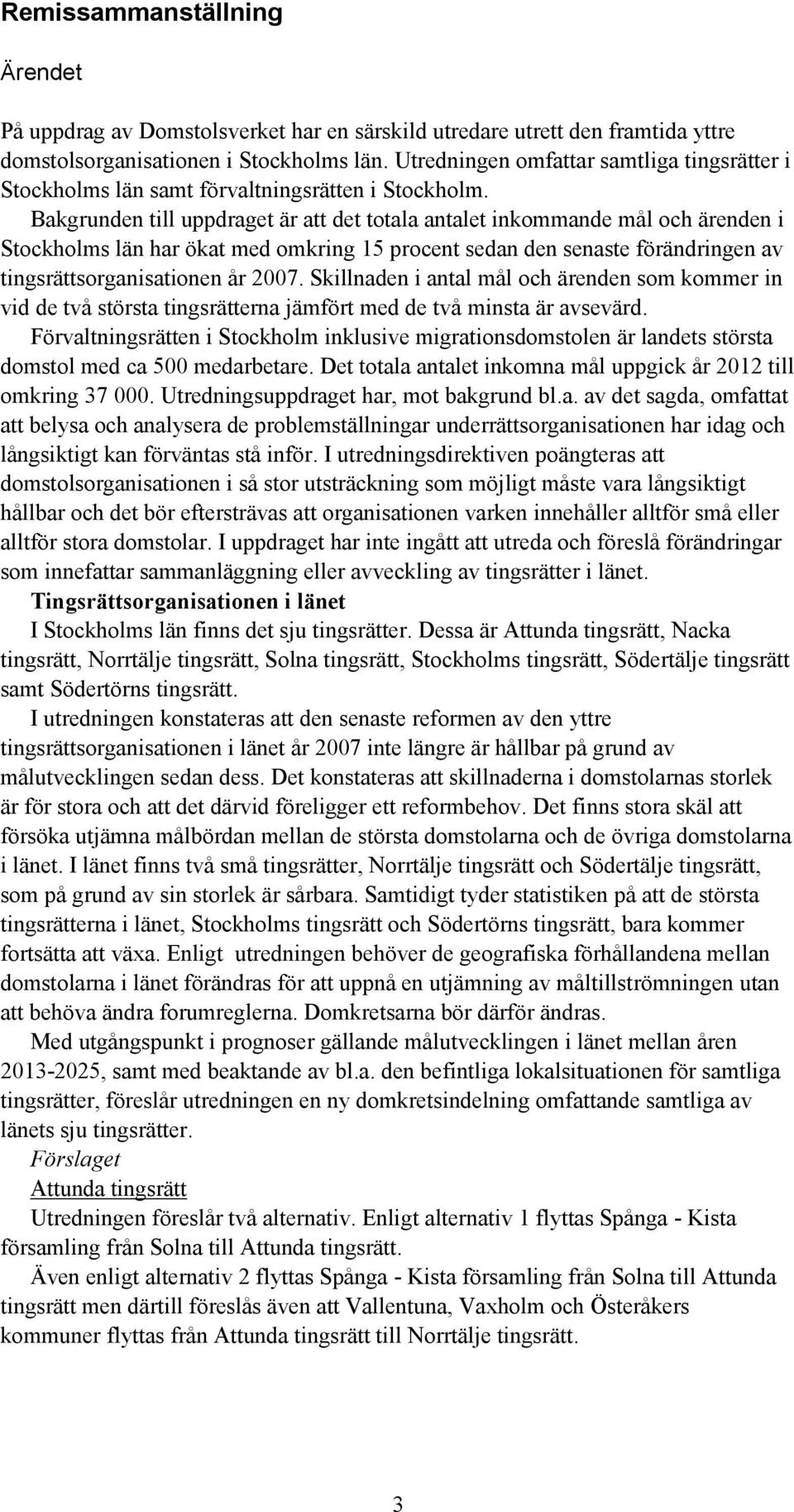 Bakgrunden till uppdraget är att det totala antalet inkommande mål och ärenden i Stockholms län har ökat med omkring 15 procent sedan den senaste förändringen av tingsrättsorganisationen år 2007.