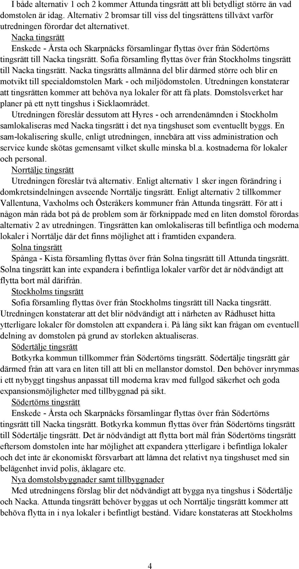 Nacka tingsrätt Enskede - Årsta och Skarpnäcks församlingar flyttas över från Södertörns tingsrätt till Nacka tingsrätt. Sofia församling flyttas över från Stockholms tingsrätt till Nacka tingsrätt.