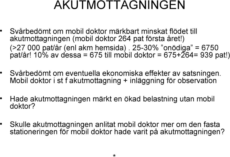 ) Svårbedömt om eventuella ekonomiska effekter av satsningen.