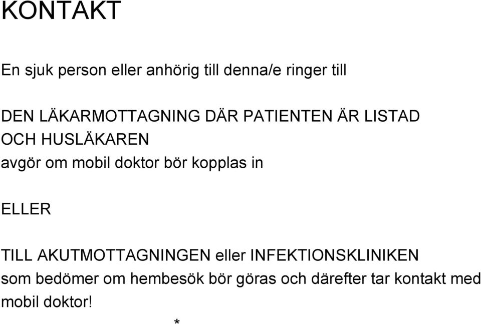 doktor bör kopplas in ELLER TILL AKUTMOTTAGNINGEN eller