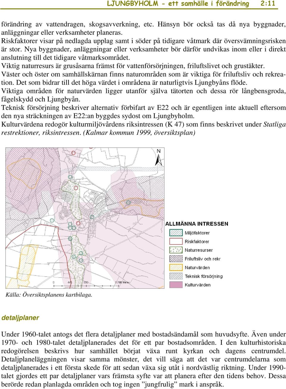 Nya byggnader, anläggningar eller verksamheter bör därför undvikas inom eller i direkt anslutning till det tidigare våtmarksområdet.