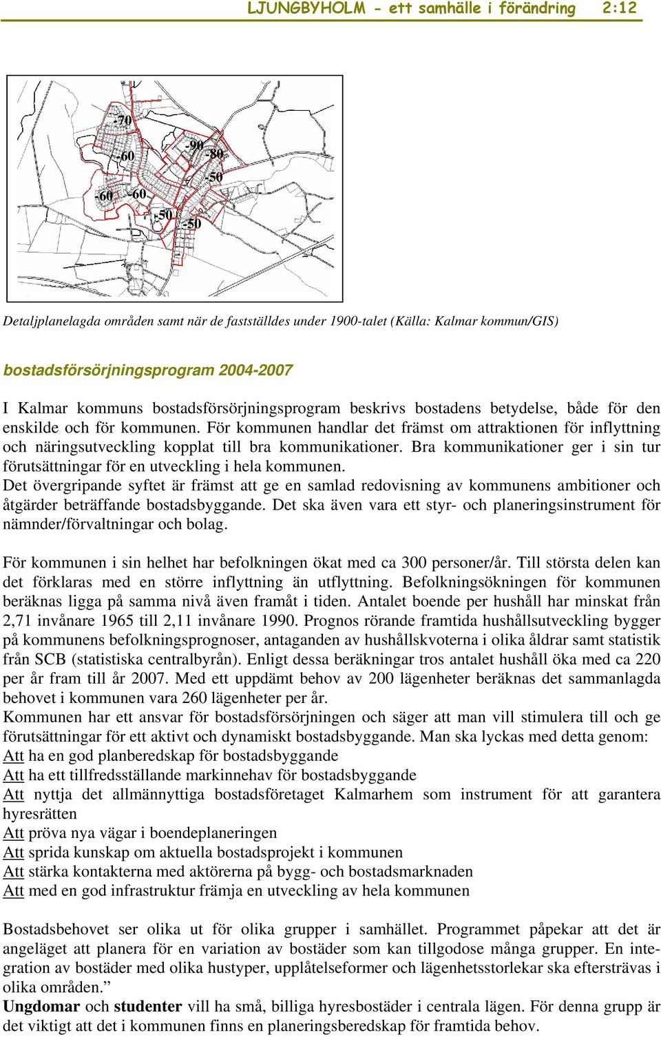 För kommunen handlar det främst om attraktionen för inflyttning och näringsutveckling kopplat till bra kommunikationer.