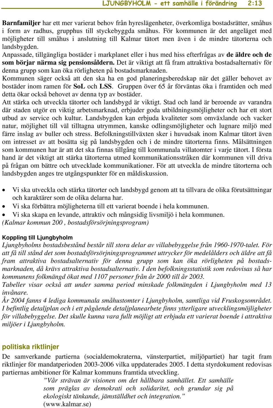 Anpassade, tillgängliga bostäder i markplanet eller i hus med hiss efterfrågas av de äldre och de som börjar närma sig pensionsåldern.