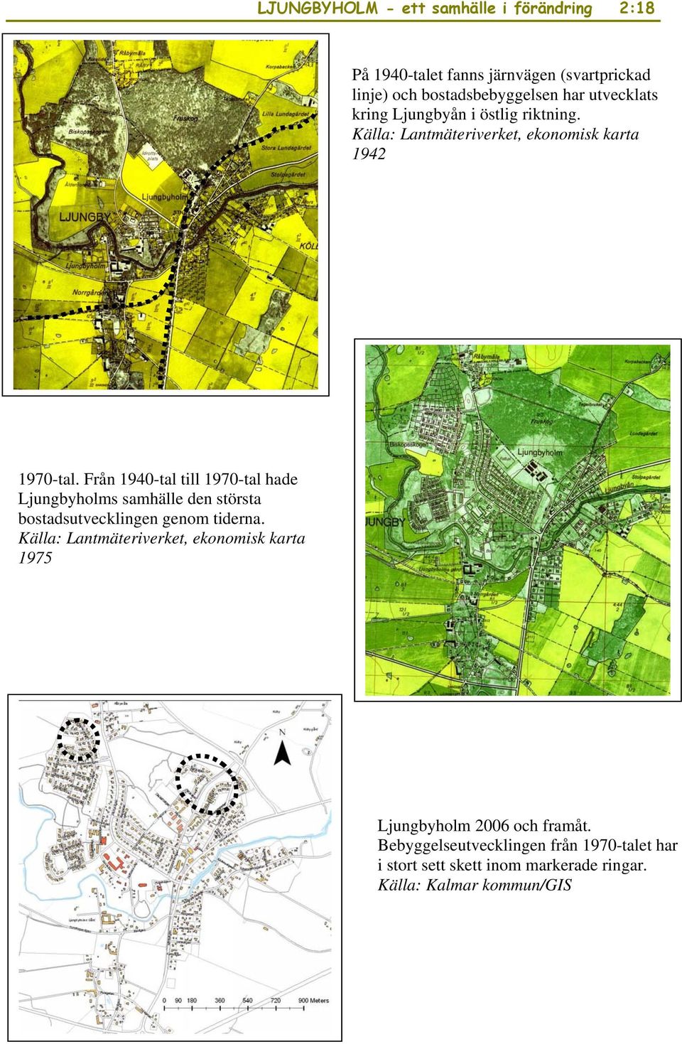 Från 1940-tal till 1970-tal hade Ljungbyholms samhälle den största bostadsutvecklingen genom tiderna.