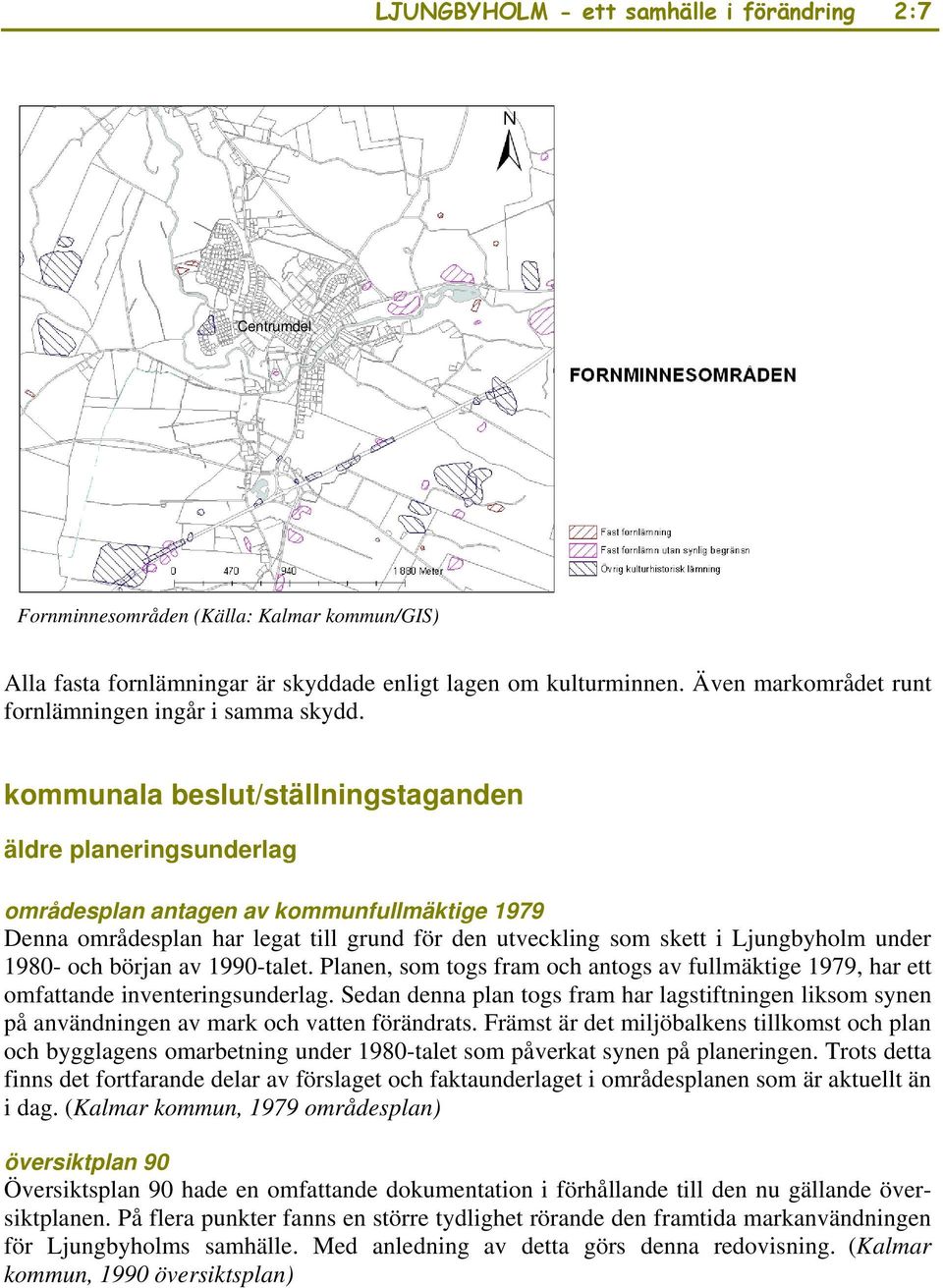 kommunala beslut/ställningstaganden äldre planeringsunderlag områdesplan antagen av kommunfullmäktige 1979 Denna områdesplan har legat till grund för den utveckling som skett i Ljungbyholm under