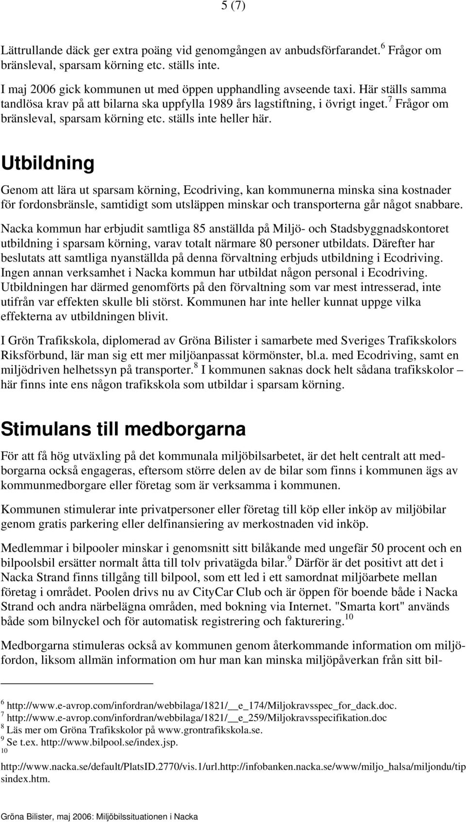 Utbildning Genom att lära ut sparsam körning, Ecodriving, kan kommunerna minska sina kostnader för fordonsbränsle, samtidigt som utsläppen minskar och transporterna går något snabbare.